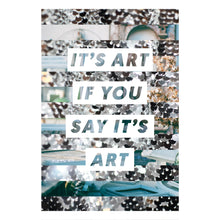 Load image into Gallery viewer, It's Art If You Say It's Art Print